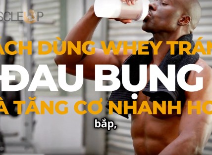Cách Uống Whey Protein Đúng Cách | Tránh Khó Tiêu & Tăng Cơ Nhanh Hơn!