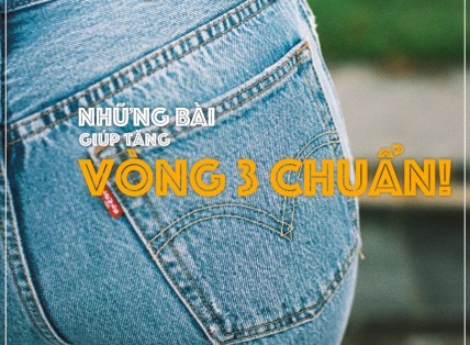 NHỮNG BÀI TẬP GIÚP TĂNG VÒNG 3 CHUẨN.
