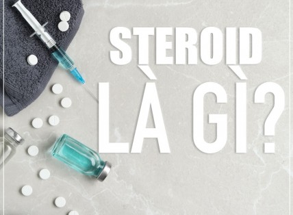 Steroid là gì? Bạn có thật sự hiểu hết về nó?