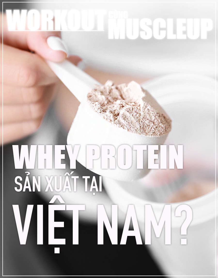Whey protein sản xuất tại Việt Nam và Whey Protein sản xuất tại USA?